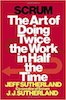 Jeff Sutherland and JJ Sutherland: Scrum, The Art of Doing Twice the Work in Half the Time