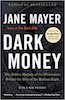 Jane Mayer: Dark Money, The Hidden History of the Billionaires Behind the Rise of the Radical Right