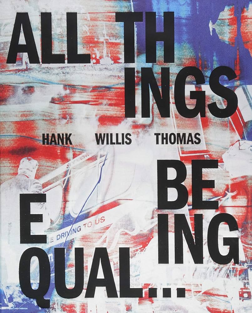 Hank Willis Thomas: All Things Being Equal