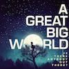 A Great Big World: Is there Anybody Out There?